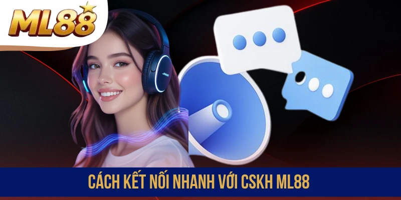 Cách kết nối nhanh với CSKH ML88