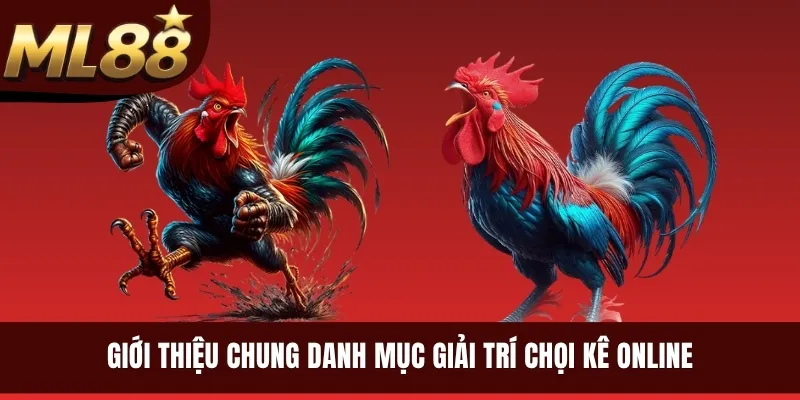 Giới thiệu chung danh mục giải trí chọi kê online