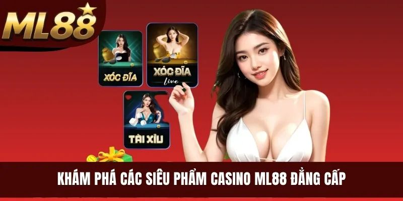 Khám phá các siêu phẩm Casino ML88 đẳng cấp