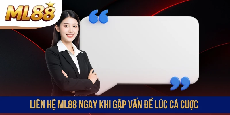 Liên hệ ML88 ngay khi gặp vấn đề lúc cá cược