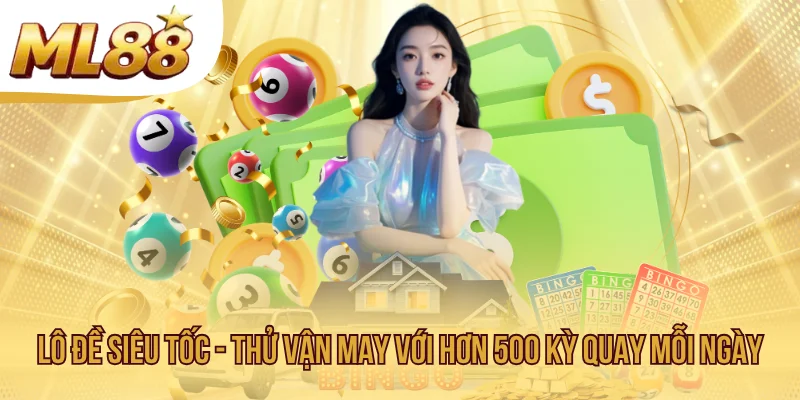 Lô Đề Siêu Tốc - Thử Vận May Với Hơn 500 Kỳ Quay Mỗi Ngày