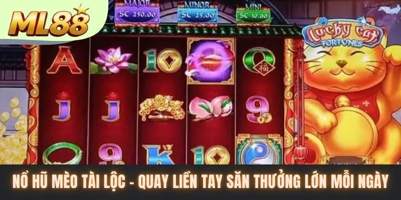 Nổ Hũ Mèo Tài Lộc - Quay Liền Tay Săn Thưởng Lớn Mỗi Ngày