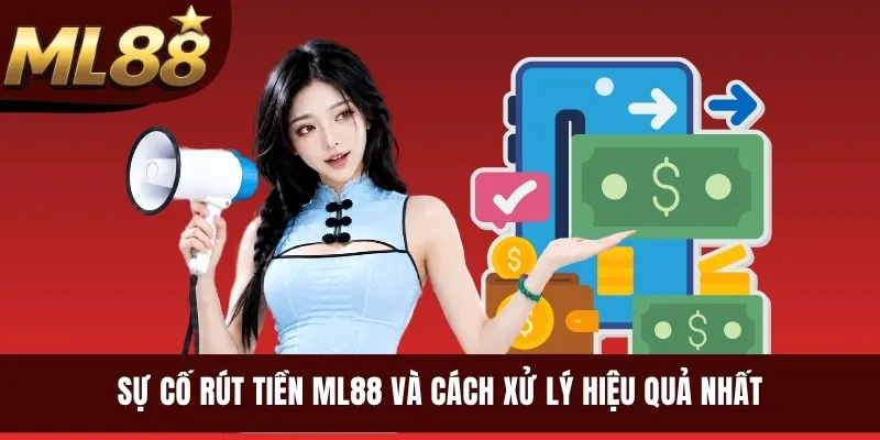 Sự cố rút tiền ML88 và cách xử lý hiệu quả nhất