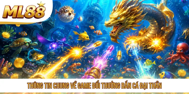 Thông tin chung về game đổi thưởng Bắn Cá Đại Thần