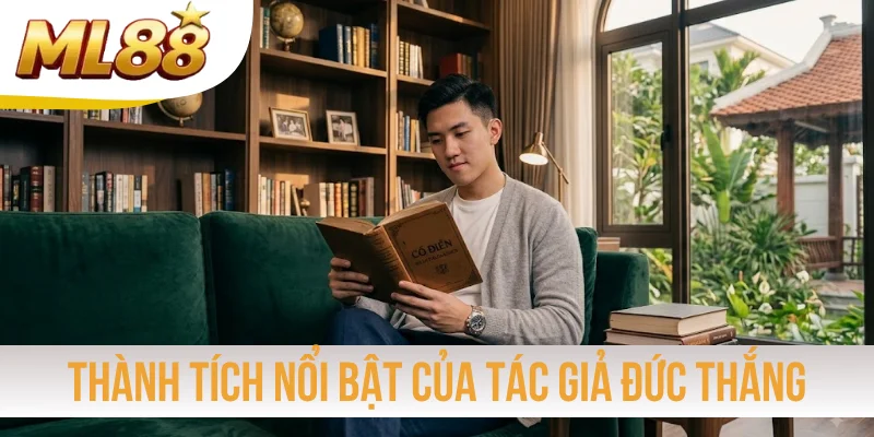Tìm hiểu thành tích nổi bật của tác giả Đức Thắng