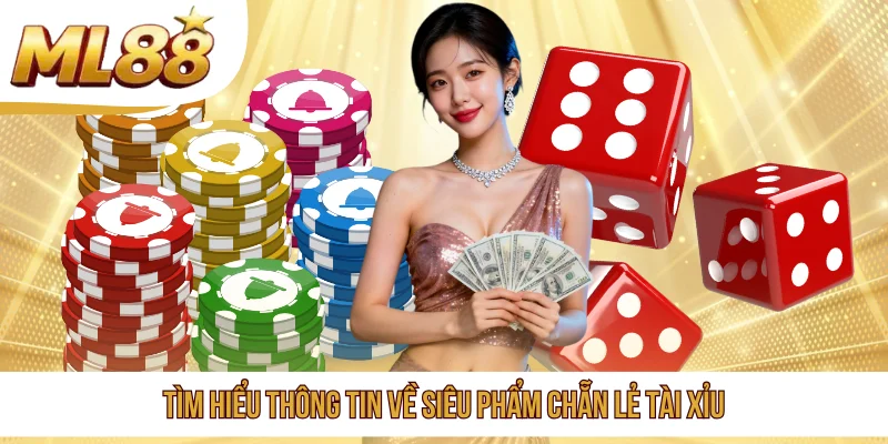 Tìm hiểu thông tin về siêu phẩm Chẵn Lẻ Tài Xỉu